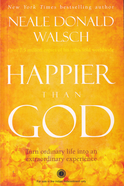 Happier than God Turn Ordinary Life into an Extraordinary Experience