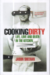 Cooking Dirty : Life Love and Death in the Kitchen