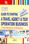 Guide to Starting A Travel Agency and Tour Operation Business the Business of Tourism