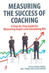Measuring the Success of Coaching a Step by Step Guide for Measuring Impact and Calculating ROI
