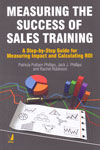 Measuring the Success of Sales Training a Step by Step Guide for Measuring Impact and Calculating ROI