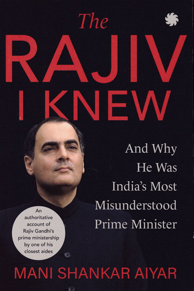 The Rajiv I Knew and Why He Was Indias Most Misunderstood Prime Minister