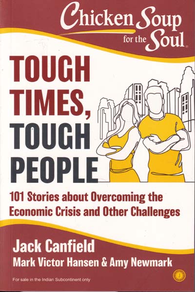 Chicken Soup for the Soul Tough Times Tough People 101 Stories About Overcoming the Economic Crisis and Other Challenges