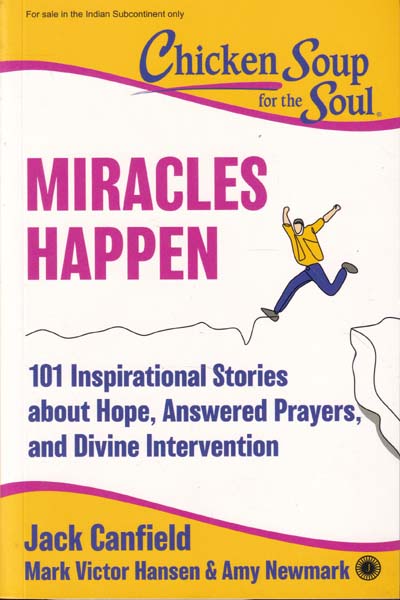 Chicken Soup For the Soul Miracles Happen 101 Inspirational Stories about Hope Answered Prayers and Divine Intervention