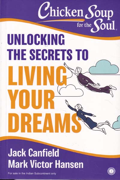 Chicken Soup for the Soul Unlocking The Secrets to Living Your Dreams